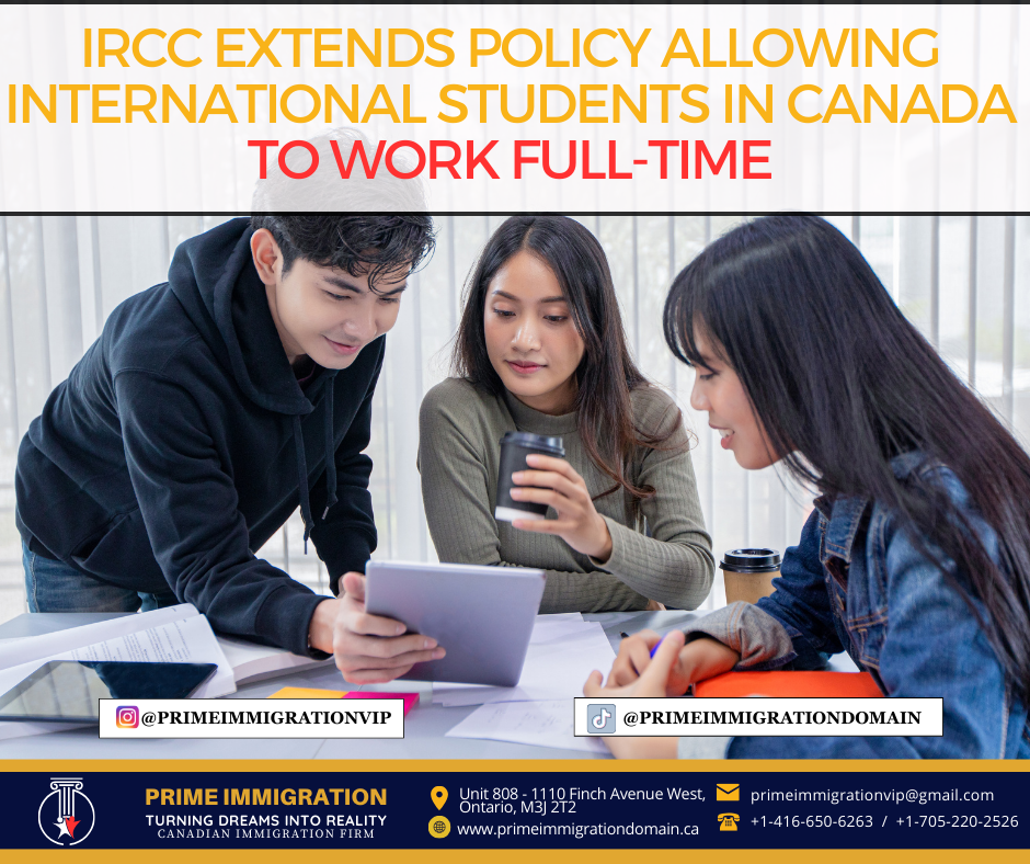 "IRCC EXTENDS POLICY ALLOWING INTERNATIONAL STUDENT TO WORK FULL-TIME"
